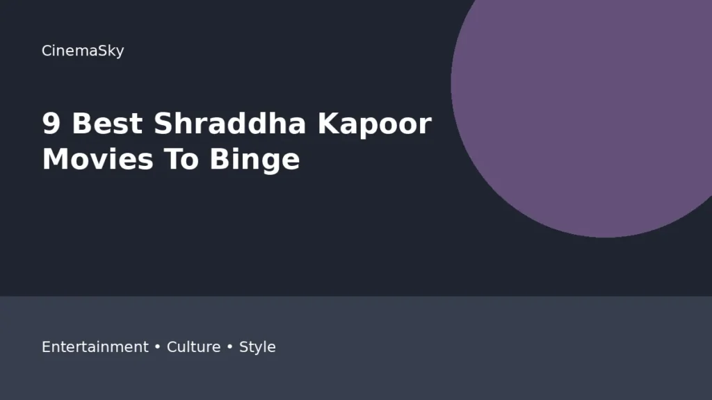 9 Best Shraddha Kapoor Movies To editorial feature image